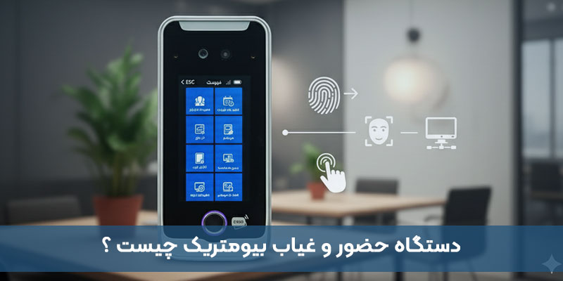 دستگاه حضور و غیاب بیومتریک چیست و چگونه کار می‌کند؟